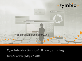 Qt – Introduction to GUI Programming SERIOUS ABOUT SOFTWARE Timo Strömmer, May 27, 2010 1 Contents