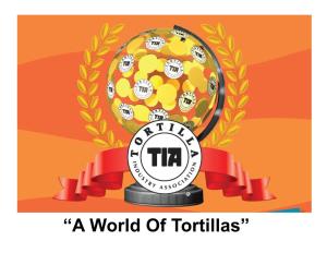 “A World of Tortillas” Understanding Opportunities of the Tortilla Products Market by Jim Kabbani, CEO Tortilla Industry Association AGENDA