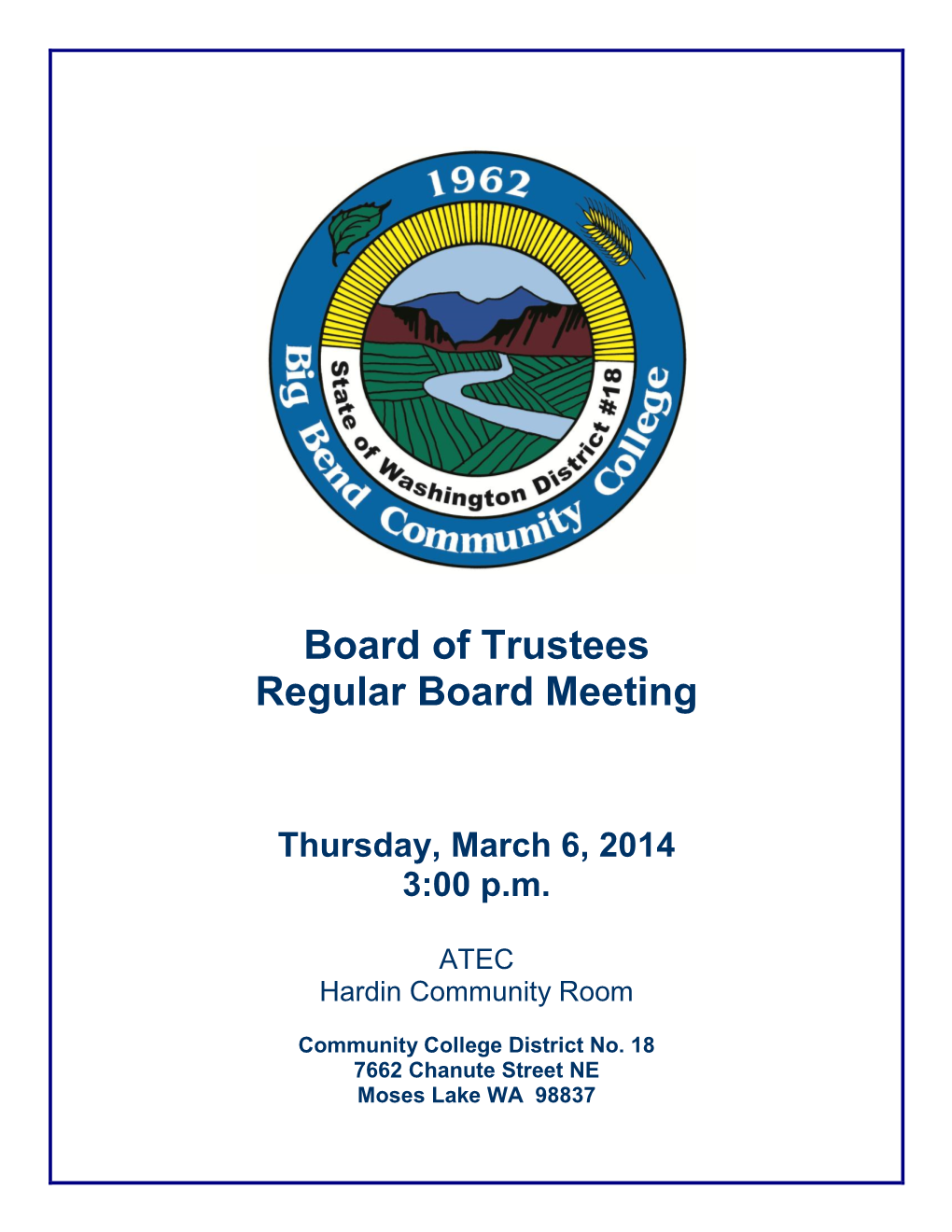 BIG BEND COMMUNITY COLLEGE 7662 Chanute Street Moses Lake, Washington 98837 Regular Board Meeting Agenda Thursday, March 6, 2014, 3:00 P.M