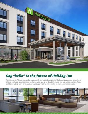 Say “Hello” to the Future of Holiday Inn the Holiday Inn® Brand Is an Enduring Icon with Unmatched Recognition