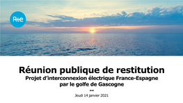 Réunion Publique De Restitution Projet D’Interconnexion Électrique France-Espagne Par Le Golfe De Gascogne -- Jeudi 14 Janvier 2021 Accueil