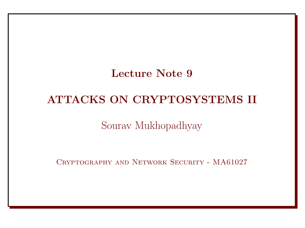 Lecture Note 9 ATTACKS on CRYPTOSYSTEMS II Sourav Mukhopadhyay