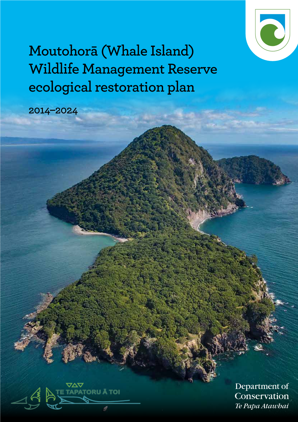 Moutohorā (Whale Island) Wildlife Management Reserve Ecological Restoration Plan 2014–2024 Cover: Moutohorā (Whale Island) Wildlife Management Reserve