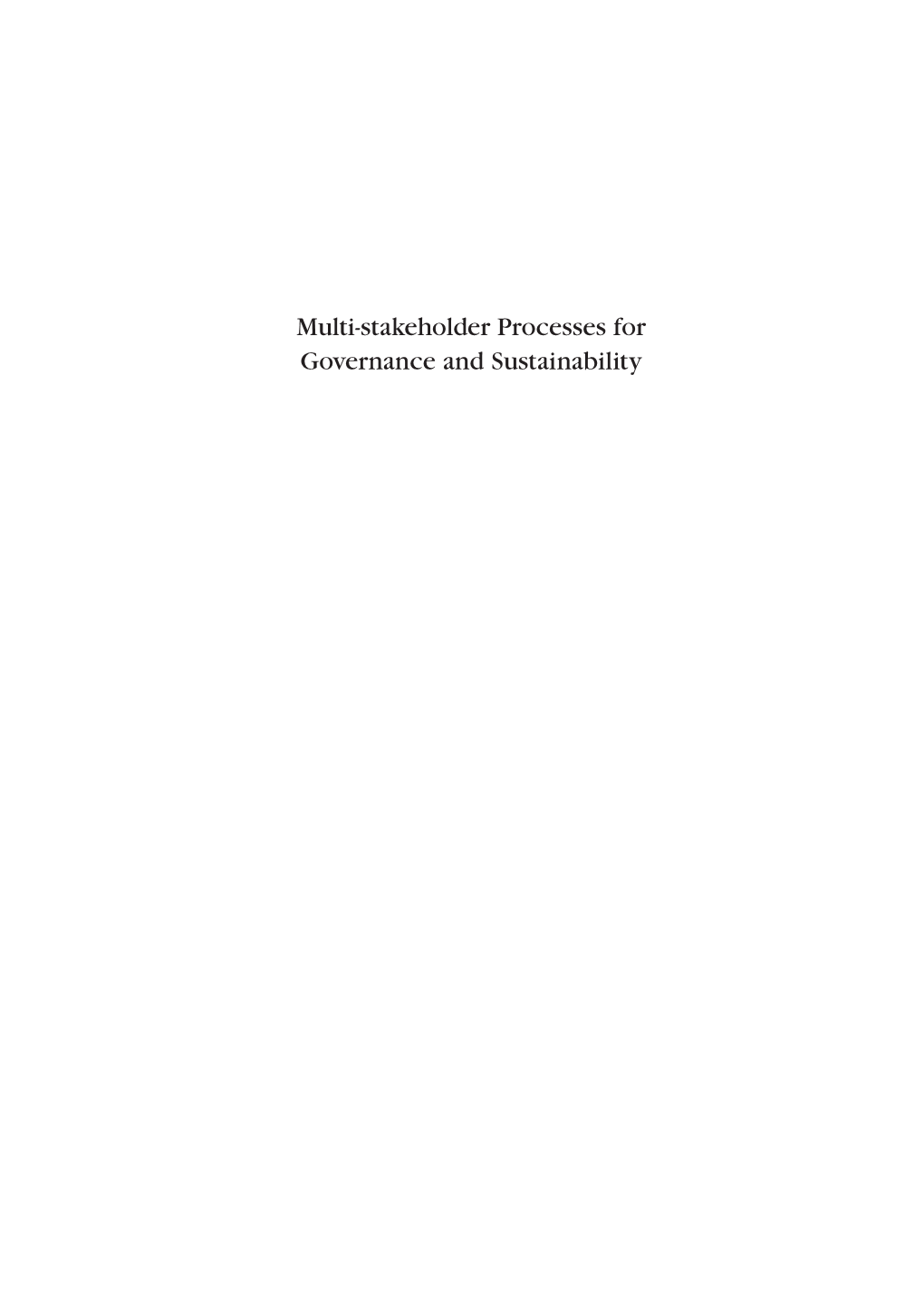 Multi-Stakeholder Processes for Governance and Sustainability This Book Is Dedicated To