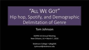 “ALL WE GOT” Hip Hop, Spotify, and Demographic Delimitation of Genre Tom Johnson