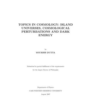 Topics in Cosmology: Island Universes, Cosmological Perturbations and Dark Energy