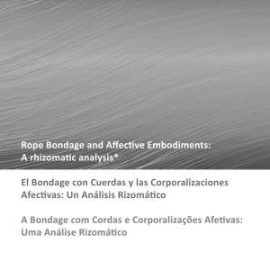 A Rhizomatic Analysis* El Bondage Con Cuerdas Y Las Corporalizaciones Afectivas