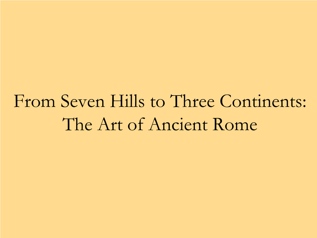 From Seven Hills to Three Continents: the Art of Ancient Rome 753 BCE – According to Legend, Rome Was Founded by Romulus and Remus