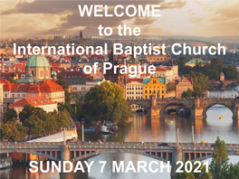 The International Baptist Church of Prague SUNDAY 7 MARCH 2021