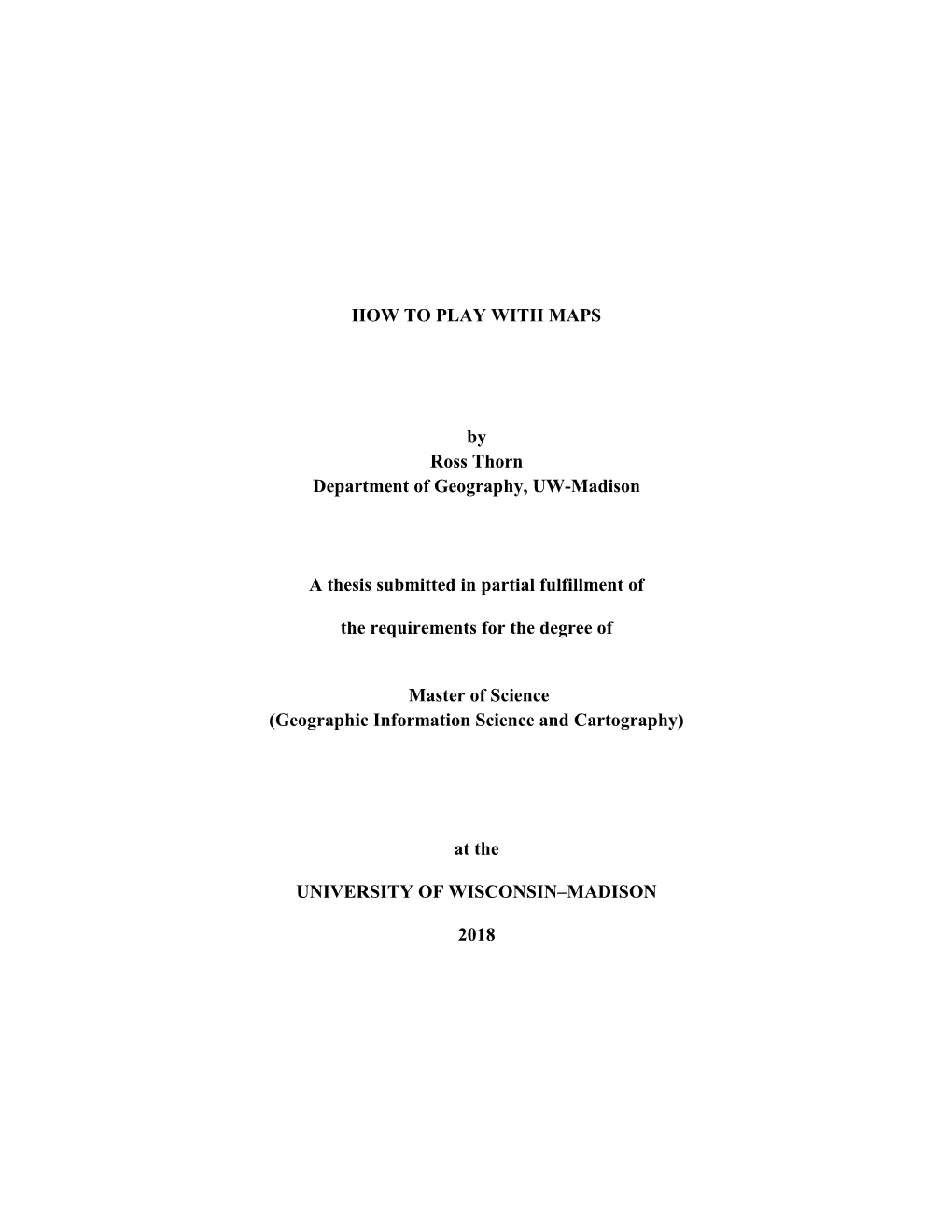 HOW to PLAY with MAPS by Ross Thorn Department of Geography, UW-Madison a Thesis Submitted in Partial Fulfillment of the Require