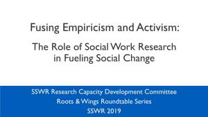 Fusing Empiricism and Activism: the Role of Social Work Research in Fueling Social Change