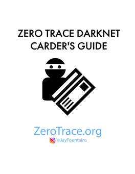 ZERO TRACE DARKNET CARDER's GUIDE Table of Contents Introduction 2 Security 2 Spoofing