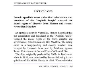 VOLUME 16, NUMBER 10, MARCH 1995 ENTERTAINMENT LAW REPORTER Broadcast Rights Were Licensed to Channel Five, Huston's Heirs and Maddox Filed Suit in France