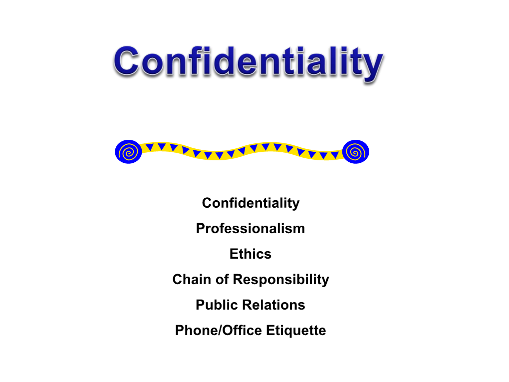Confidentiality Professionalism Ethics Chain of Responsibility Public Relations Phone/Office Etiquette Who Needs to Practice Confidentiality?