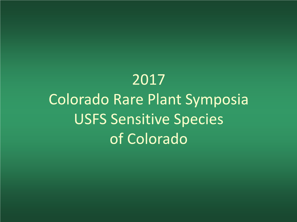 2017 Colorado Rare Plant Symposia USFS Sensitive Species of Colorado Forest Service Status Species