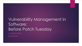 Vulnerability Management in Software: Before Patch Tuesday KYMBERLEE PRICE BUGCROWD Whoami?