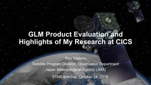 GLM Product Evaluation and Highlights of My Research at CICS