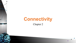 Connectivity Chapter 2 This Presentation Covers
