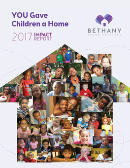YOU Gave Children a Home BE THANY IMPACT H O Use Services 2017 REPORT DEAR FRIENDS of BETHANY HOUSE—