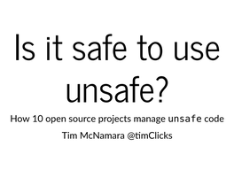 How 10 Open Source Projects Manage Unsafe Code Tim Mcnamara @�Mclicks Introduction About Me I Tweet About Rust