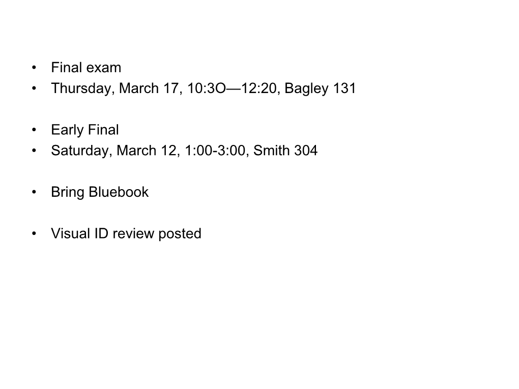 • Final Exam • Thursday, March 17, 10:3O—12:20, Bagley 131 • Early