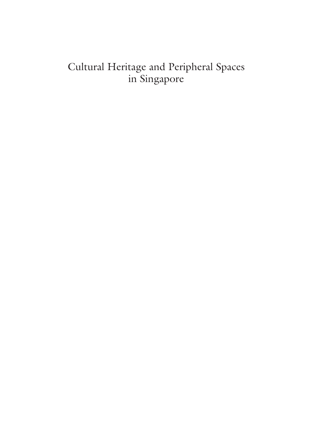 Cultural Heritage and Peripheral Spaces in Singapore Tai Wei Lim Cultural Heritage and Peripheral Spaces in Singapore Tai Wei Lim SIM University Singapore, Singapore