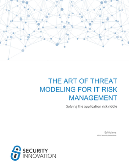 THE ART of THREAT MODELING for IT RISK MANAGEMENT Solving the Application Risk Riddle
