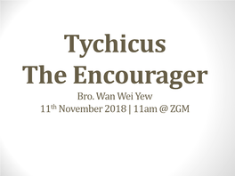 Tychicus – the Encourager a Small Character with Big Character Colossians 4:7-9
