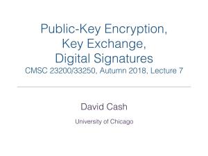 Public-Key Encryption, Key Exchange, Digital Signatures CMSC 23200/33250, Autumn 2018, Lecture 7