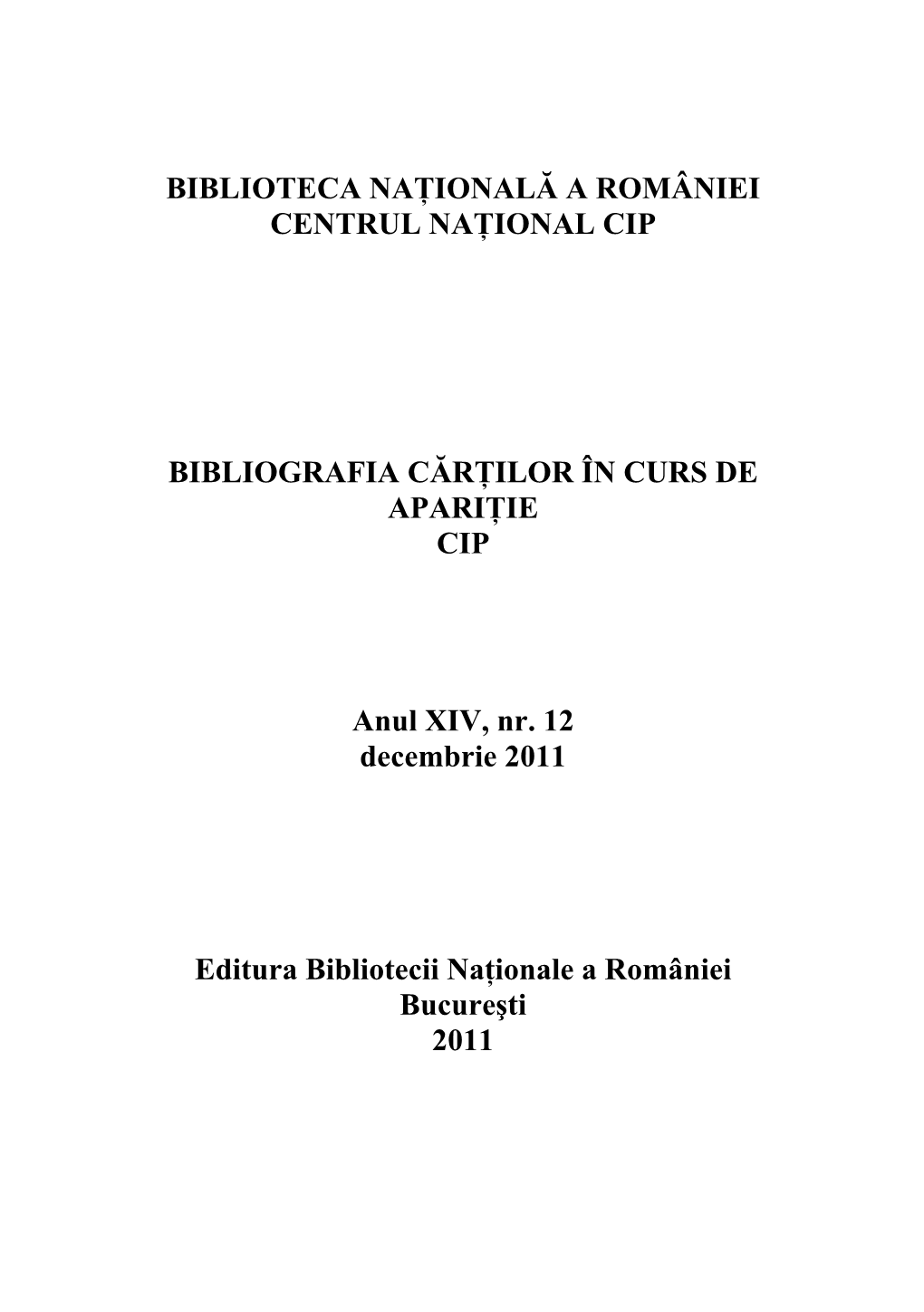 BIBLIOTECA NAŢIONALĂ a ROMÂNIEI CENTRUL NAŢIONAL CIP BIBLIOGRAFIA CĂRŢILOR ÎN CURS DE APARIŢIE CIP Anul XIV, Nr. 12 Dece