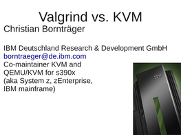 Valgrind Vs. KVM Christian Bornträger
