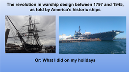 The Revolution in Warship Design Between 1797 and 1945, As Told by America's Historic Ships Or: What I Did on My Holidays