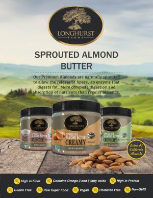 SPROUTED ALMOND BUTTER Our Premium Almonds Are Naturally Sprouted to Allow the Release of Lipase, an Enzyme That Digests Fat