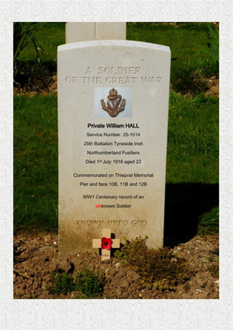 Private William HALL Service Number: 25-1014 25Th Battalion Tyneside Irish Northumberland Fusiliers Died 1St July 1916 Aged 22