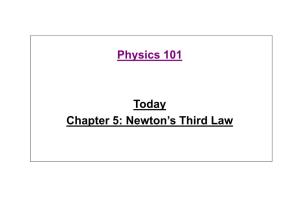 Physics 101 Today Chapter 5: Newton's Third