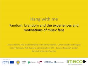 Hang with Me Fandom, Brandom and the Experiences and Motivations of Music Fans