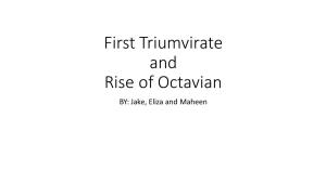First Triumvirate and Rise of Octavian BY: Jake, Eliza and Maheen First Triumvirate