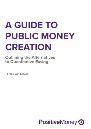 A GUIDE to PUBLIC MONEY CREATION Outlining the Alternatives to Quantitative Easing