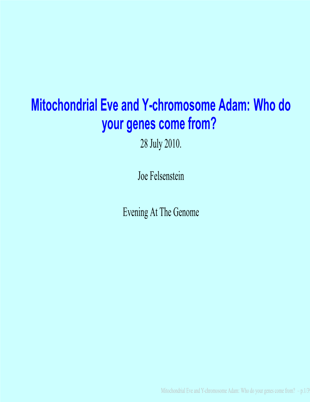 Mitochondrial Eve and Y-Chromosome Adam: Who Do Your Genes Come From? 28 July 2010