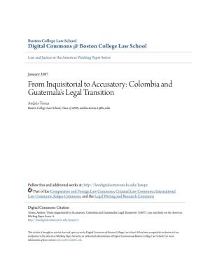 From Inquisitorial to Accusatory: Colombia and Guatemala's Legal Transition Andrés Torres Boston College Law School, Class of 2008, Andres.Torres.1@Bc.Edu