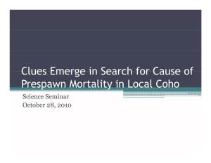 Clues Emerge in Search for Cause of Prespawn Mortality in Local Coho Science Seminar October 28, 2010 Prespawn Mortality (PSM) Phenomenon