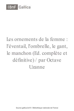 Les Ornements De La Femme : L'éventail, L'ombrelle, Le Gant, Le Manchon (Ed