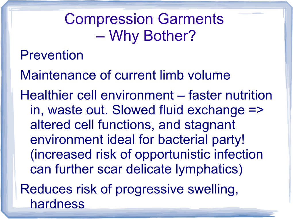 Compression Garments – Why Bother? Prevention Maintenance of Current Limb Volume Healthier Cell Environment – Faster Nutrition In, Waste Out