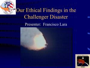 Our Ethical Findings in the Challenger Disaster Presenter: Francisco Lara the NASA Situation