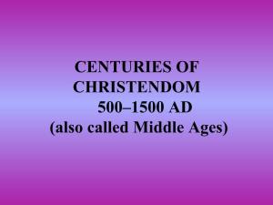 CENTURIES of CHRISTENDOM 500–1500 AD (Also Called Middle Ages) Centuries of Christendom