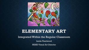 ELEMENTARY ART Integrated Within the Regular Classroom Linda Fleetwood NEISD Visual Art Director WAYS ART TAUGHT WITHIN NEISD