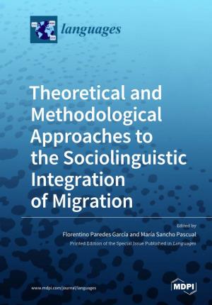 Theoretical and Methodological Approaches to the Sociolinguistic Integration of to Approaches Migration Andthe Sociolinguistic Methodological ﻿ Theoretical