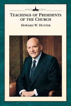 Howard W. Hunter TEACHINGS of PRESIDENTS of the CHURCH HOWARD W