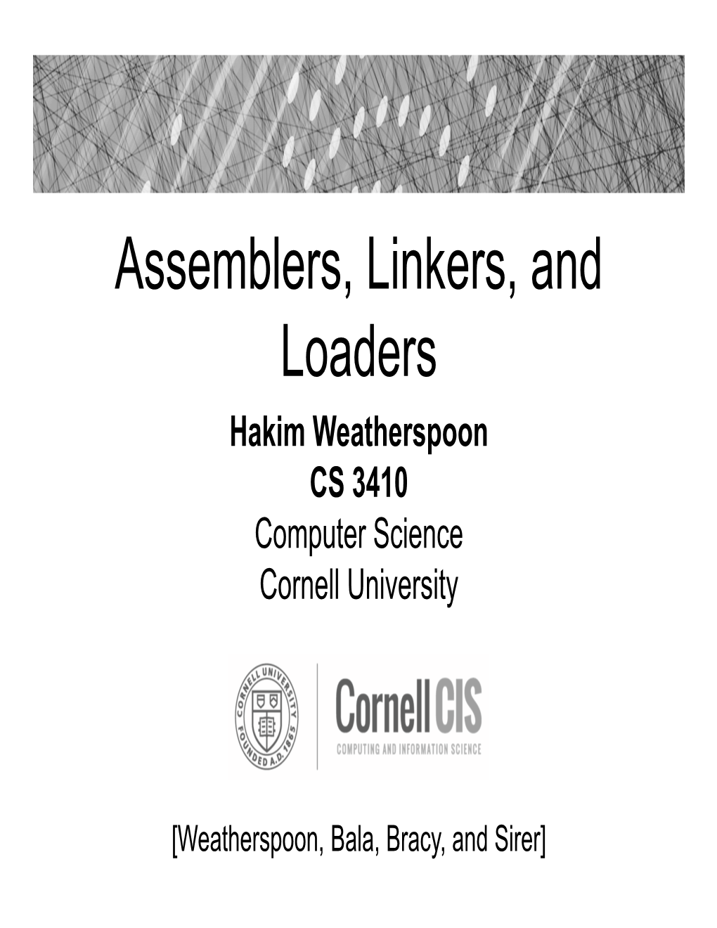 Assemblers, Linkers, and Loaders Hakim Weatherspoon CS 3410 Computer Science Cornell University