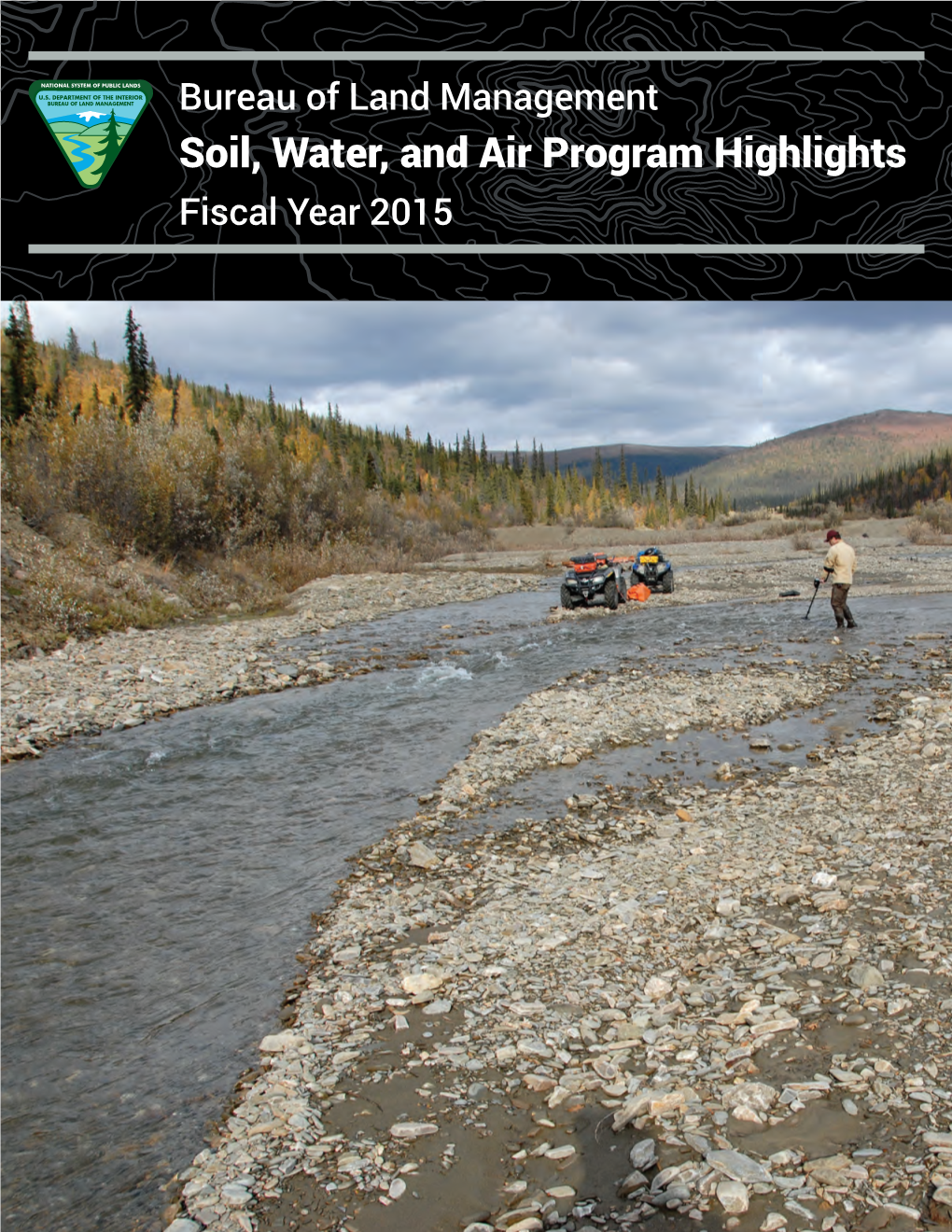 Bureau of Land Management Soil, Water, and Air Program Highlights Fiscal Year 2015 Alaska’S Mosquito Fork Wild and Scenic River and Fireweed on a Nearby Hillside